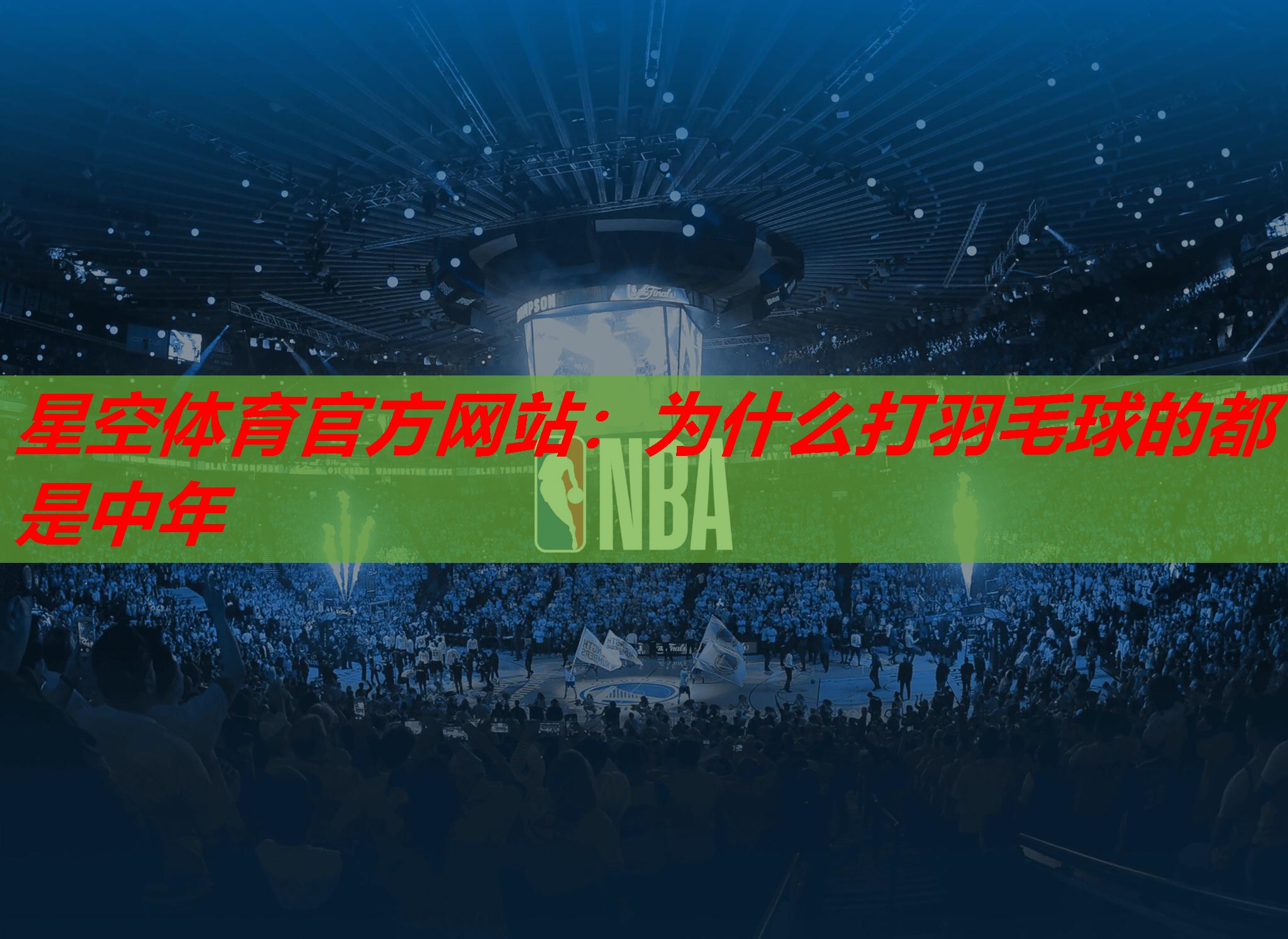 星空体育官方网站：为什么打羽毛球的都是中年