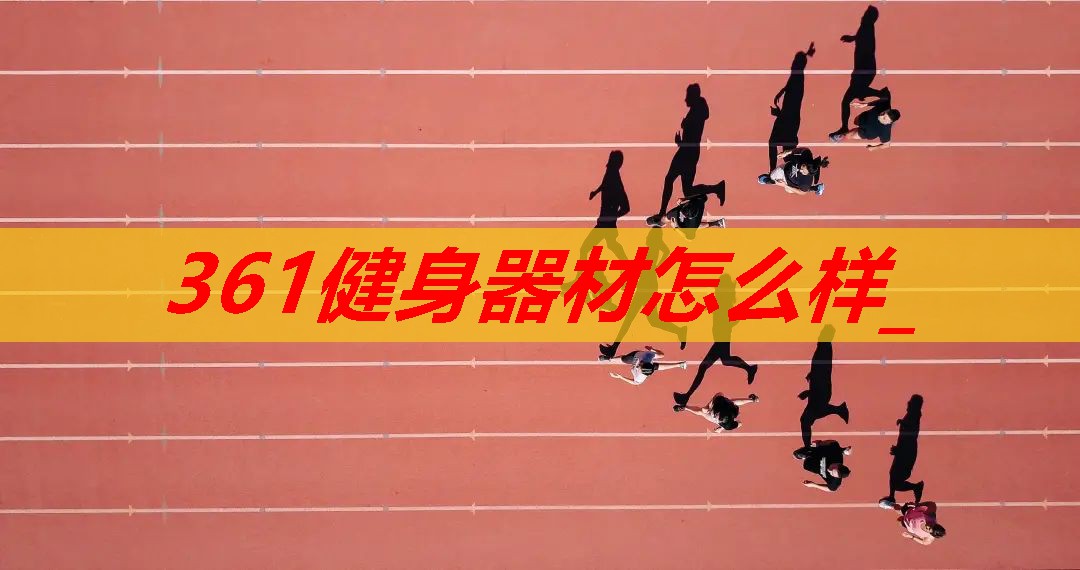 361健身器材怎么样_ 361健身器材怎么样_