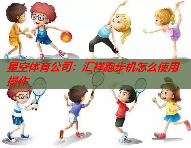 汇祥跑步机怎么使用操作 汇祥跑步机怎么使用操作
