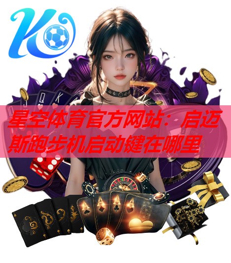 启迈斯跑步机启动键在哪里 启迈斯跑步机启动键在哪里