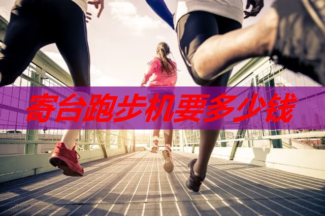 寄台跑步机要多少钱 寄台跑步机要多少钱
