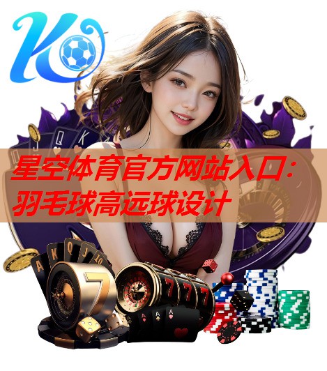 羽毛球高远球设计 羽毛球高远球设计