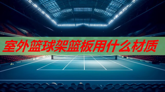 室外篮球架篮板用什么材质 室外篮球架篮板用什么材质