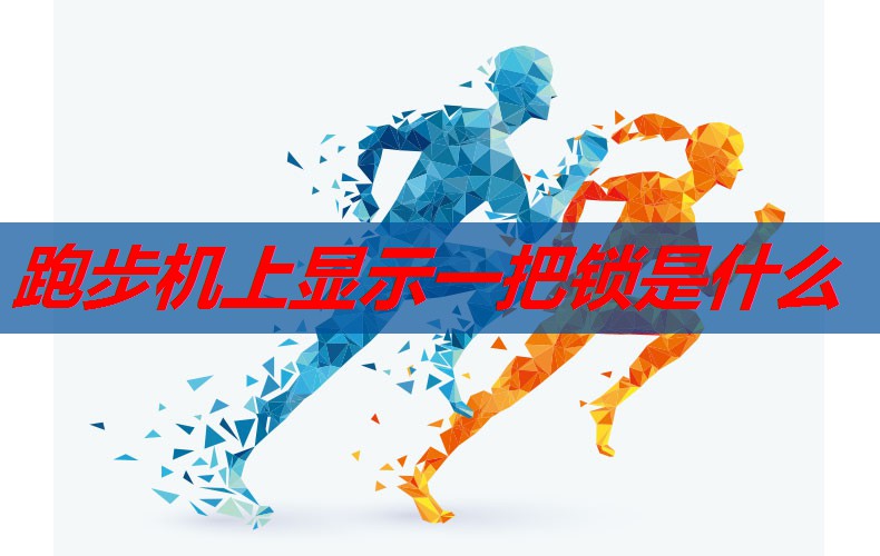 跑步机上显示一把锁是什么 跑步机上显示一把锁是什么