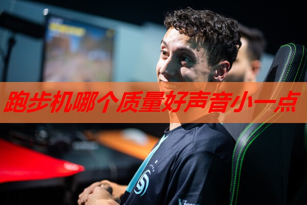 跑步机哪个质量好声音小一点 跑步机哪个质量好声音小一点